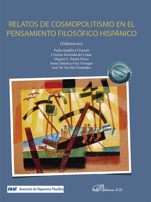 cover image of Relatos de cosmopolitismo en el pensamiento filosófico hispánico. XIV Jornadas Internacionales de Hispanismo Filosófico Asociación de Hispanismo Filosófico (AHF) y Facultad de Filosofía de la Universidad de Sevilla Sevilla, 3-5 de abril de 2019